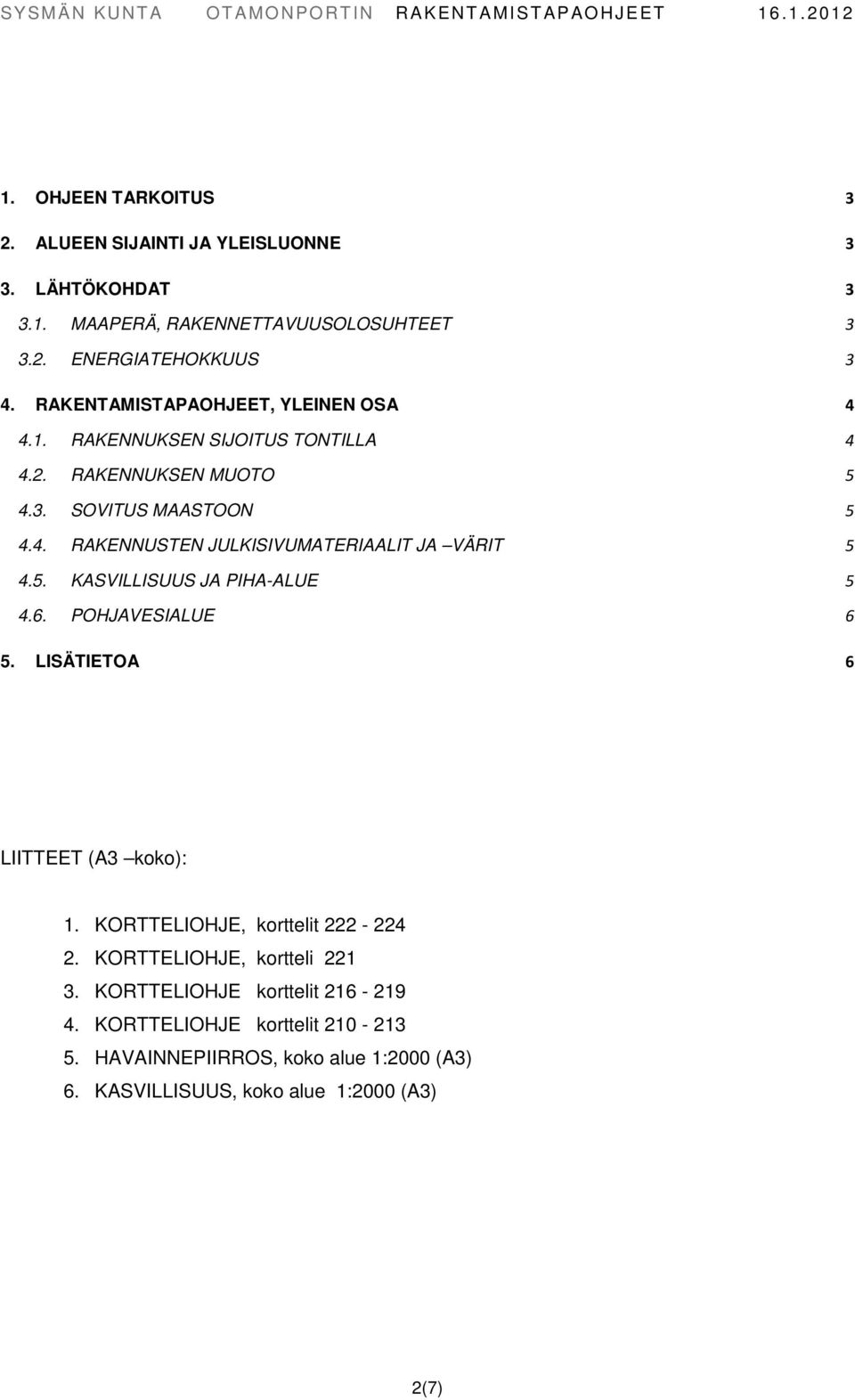 5. KASVILLISUUS JA PIHA-ALUE 5 4.6. POHJAVESIALUE 6 5. LISÄTIETOA 6 LIITTEET (A3 koko): 1. KORTTELIOHJE, korttelit 222-224 2. KORTTELIOHJE, kortteli 221 3.