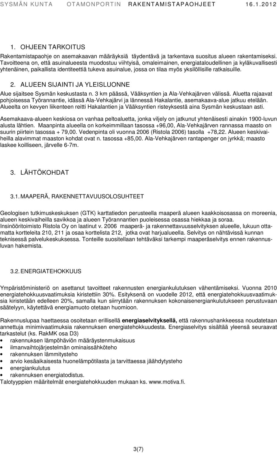 yksilöllisille ratkaisuille. 2. ALUEEN SIJAINTI JA YLEISLUONNE Alue sijaitsee Sysmän keskustasta n. 3 km päässä, Vääksyntien ja Ala-Vehkajärven välissä.