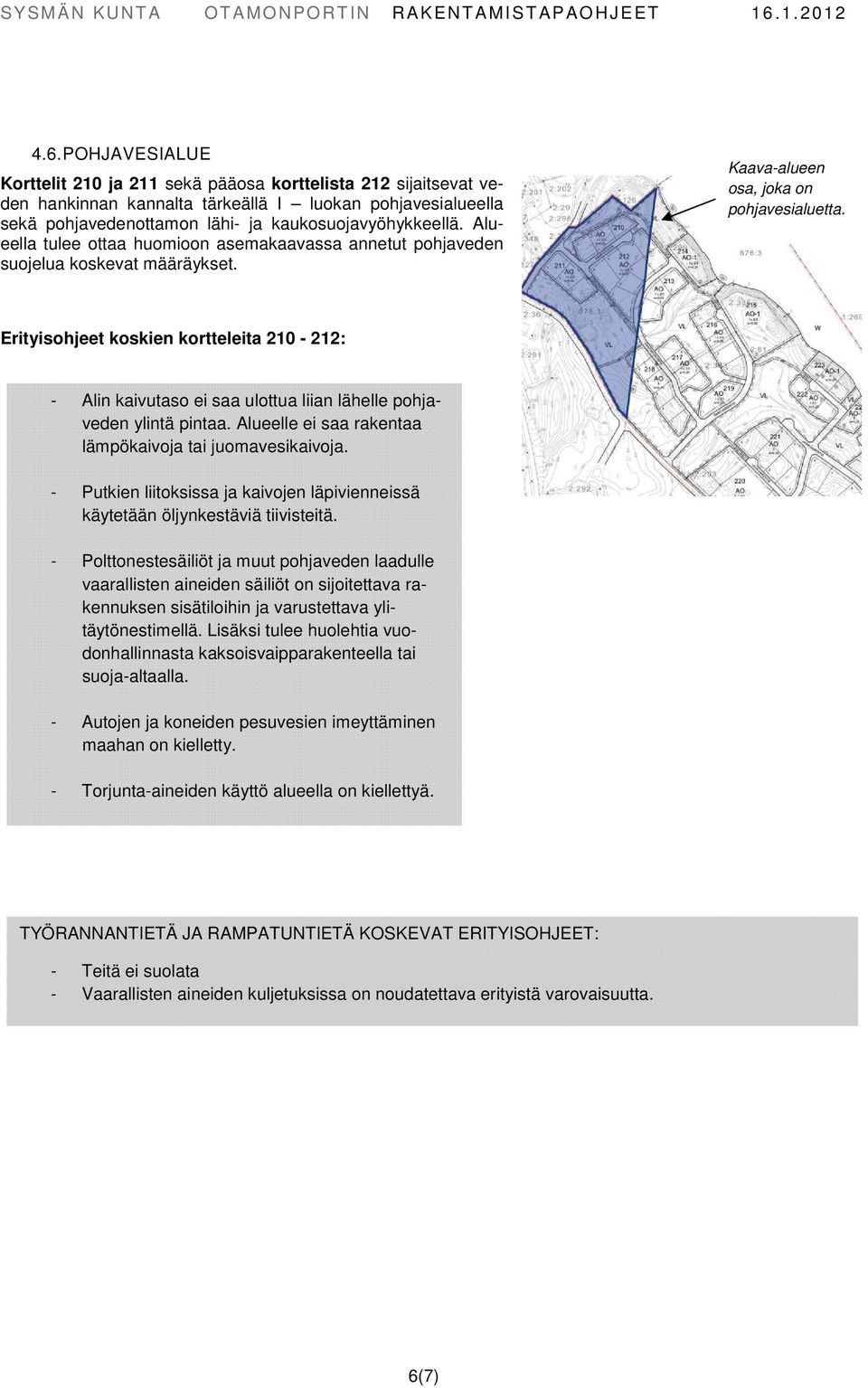 Erityisohjeet koskien kortteleita 210-212: - Alin kaivutaso ei saa ulottua liian lähelle pohjaveden ylintä pintaa. Alueelle ei saa rakentaa lämpökaivoja tai juomavesikaivoja.