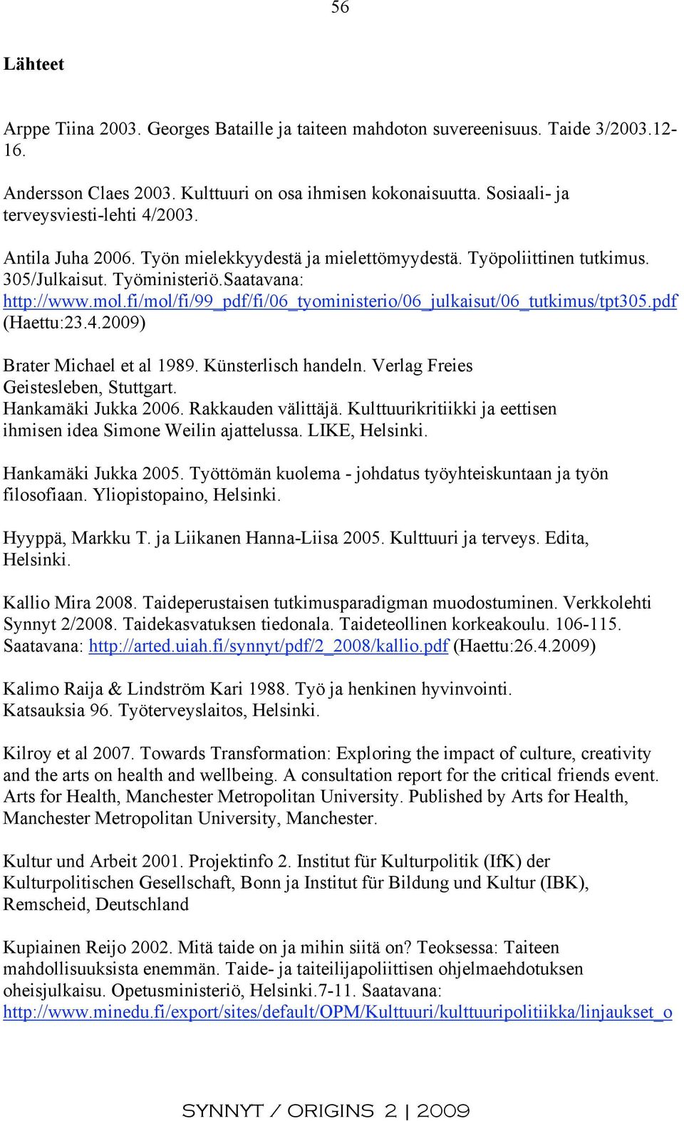 fi/mol/fi/99_pdf/fi/06_tyoministerio/06_julkaisut/06_tutkimus/tpt305.pdf (Haettu:23.4.2009) Brater Michael et al 1989. Künsterlisch handeln. Verlag Freies Geistesleben, Stuttgart.