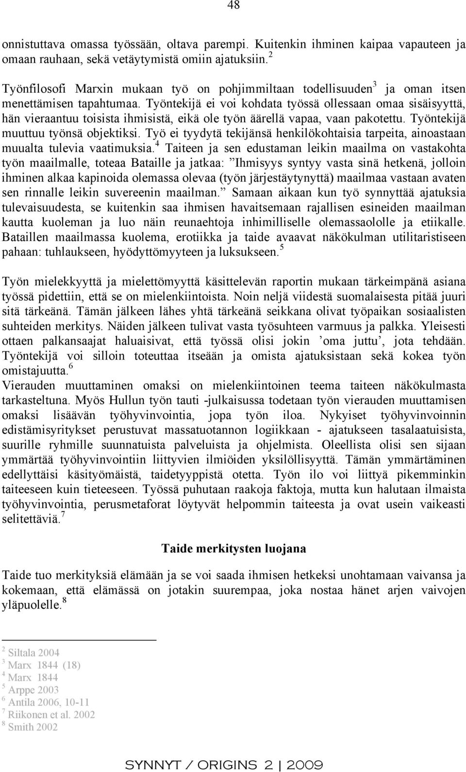 Työntekijä ei voi kohdata työssä ollessaan omaa sisäisyyttä, hän vieraantuu toisista ihmisistä, eikä ole työn äärellä vapaa, vaan pakotettu. Työntekijä muuttuu työnsä objektiksi.