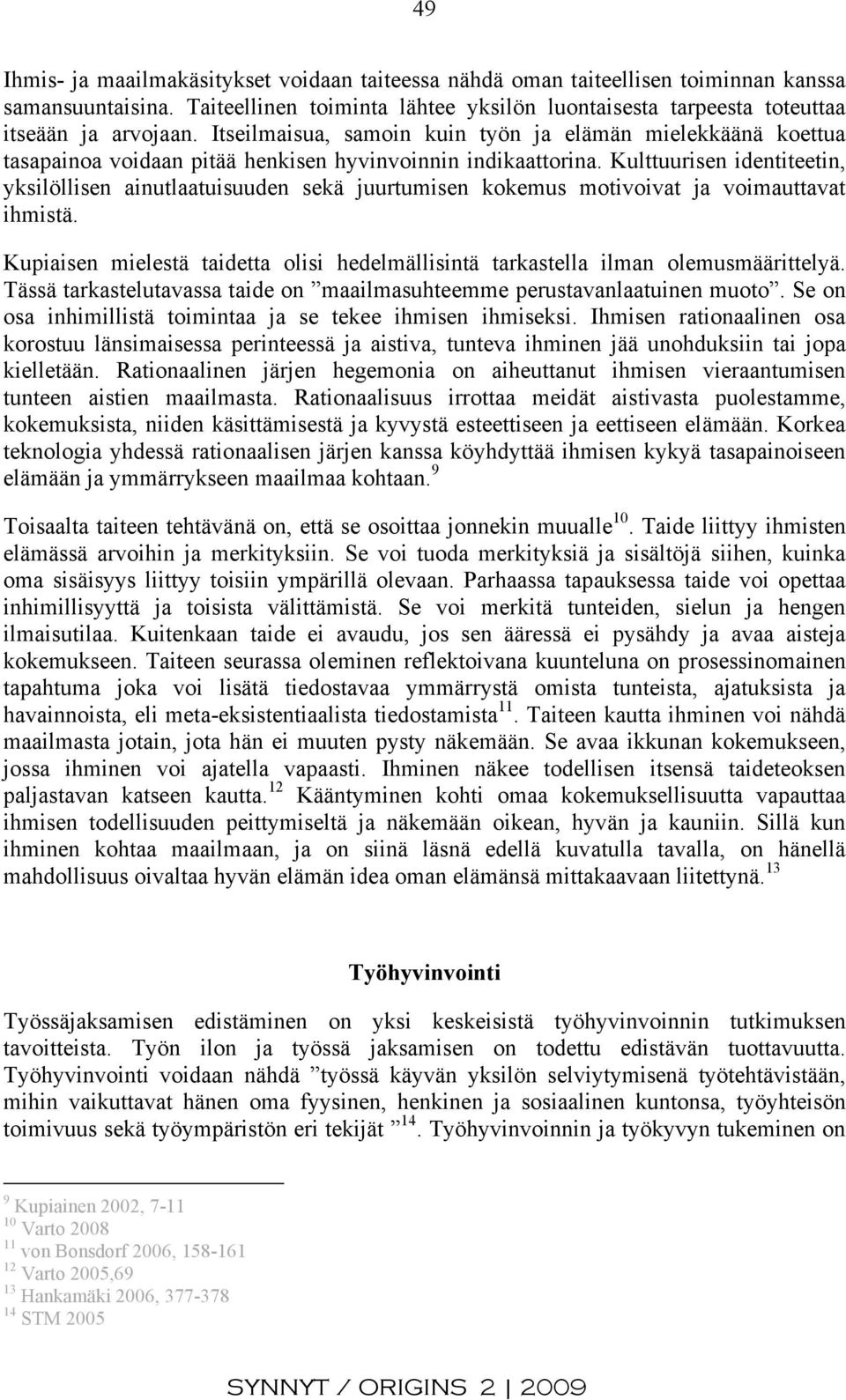 Kulttuurisen identiteetin, yksilöllisen ainutlaatuisuuden sekä juurtumisen kokemus motivoivat ja voimauttavat ihmistä.