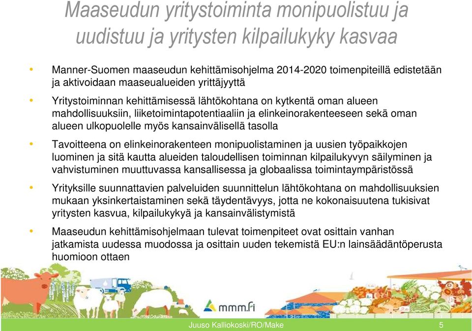 kansainvälisellä tasolla Tavoitteena on elinkeinorakenteen monipuolistaminen ja uusien työpaikkojen luominen ja sitä kautta alueiden taloudellisen toiminnan kilpailukyvyn säilyminen ja vahvistuminen