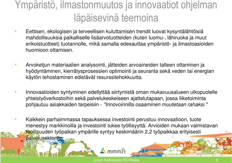 Arvoketjun materiaalien analysointi, jätteiden arvoaineiden talteen ottaminen ja hyödyntäminen, kierrätysprosessien optimointi ja seuranta sekä veden tai energian käytön tehostaminen edistävät