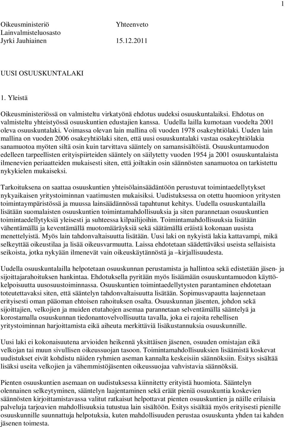 Uuden lain mallina on vuoden 2006 osakeyhtiölaki siten, että uusi osuuskuntalaki vastaa osakeyhtiölakia sanamuotoa myöten siltä osin kuin tarvittava sääntely on samansisältöistä.