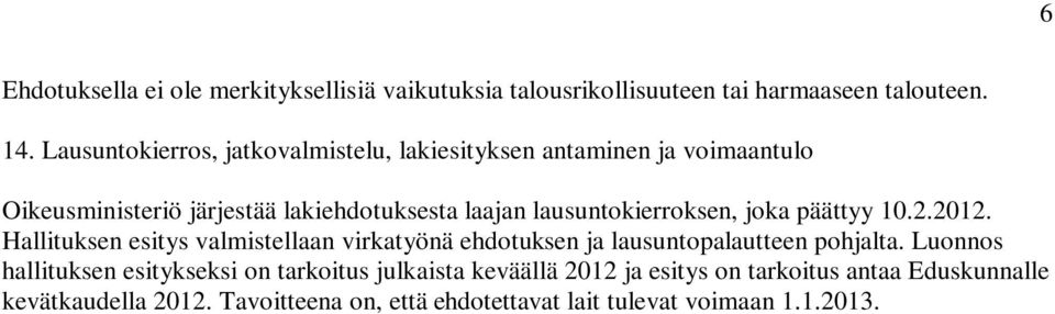 lausuntokierroksen, joka päättyy 10.2.2012. Hallituksen esitys valmistellaan virkatyönä ehdotuksen ja lausuntopalautteen pohjalta.