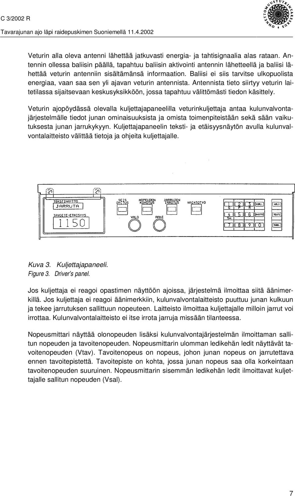 Baliisi ei siis tarvitse ulkopuolista energiaa, vaan saa sen yli ajavan veturin antennista.