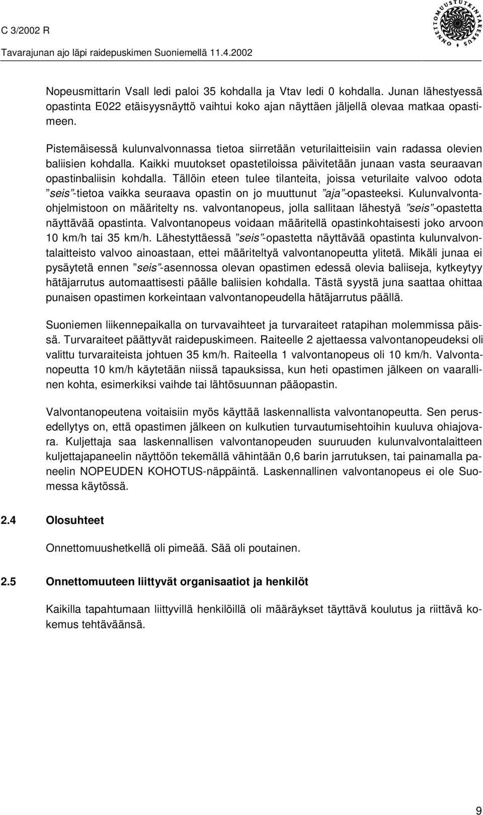 Tällöin eteen tulee tilanteita, joissa veturilaite valvoo odota seis -tietoa vaikka seuraava opastin on jo muuttunut aja -opasteeksi. Kulunvalvontaohjelmistoon on määritelty ns.