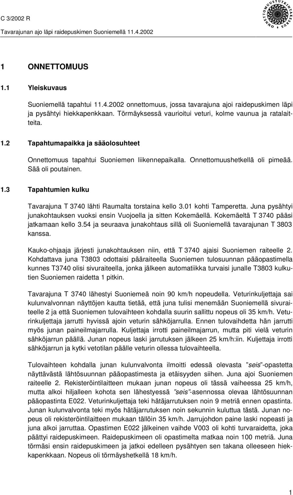 1.3 Tapahtumien kulku Tavarajuna T 3740 lähti Raumalta torstaina kello 3.01 kohti Tamperetta. Juna pysähtyi junakohtauksen vuoksi ensin Vuojoella ja sitten Kokemäellä.