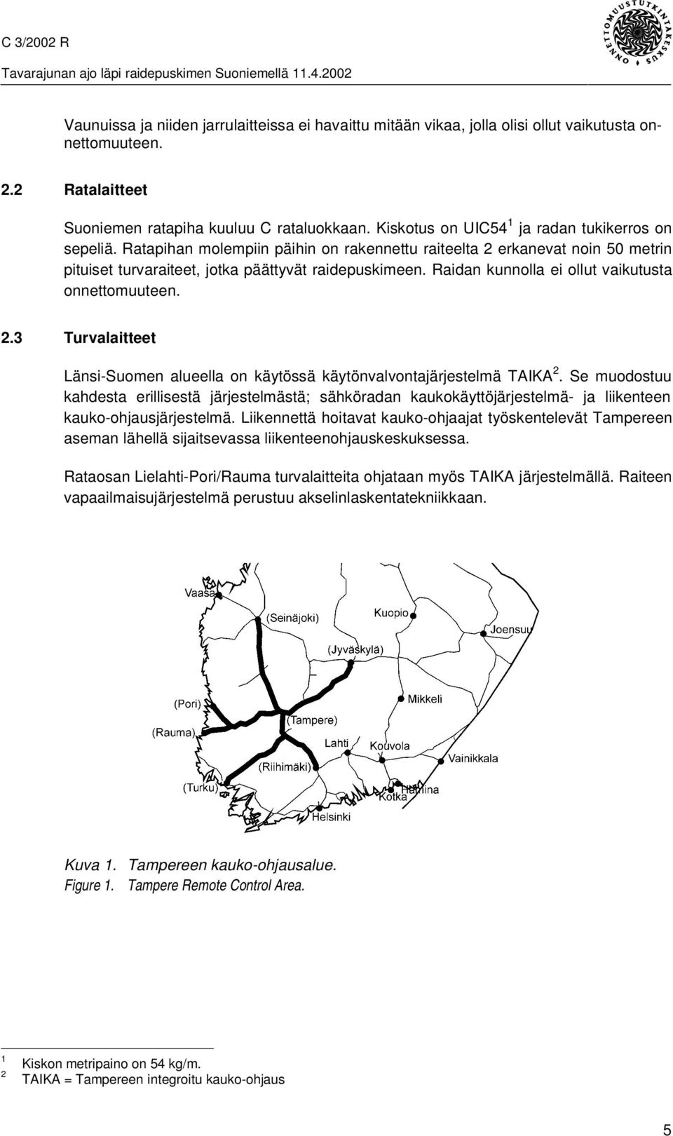 Raidan kunnolla ei ollut vaikutusta onnettomuuteen. 2.3 Turvalaitteet Länsi-Suomen alueella on käytössä käytönvalvontajärjestelmä TAIKA 2.