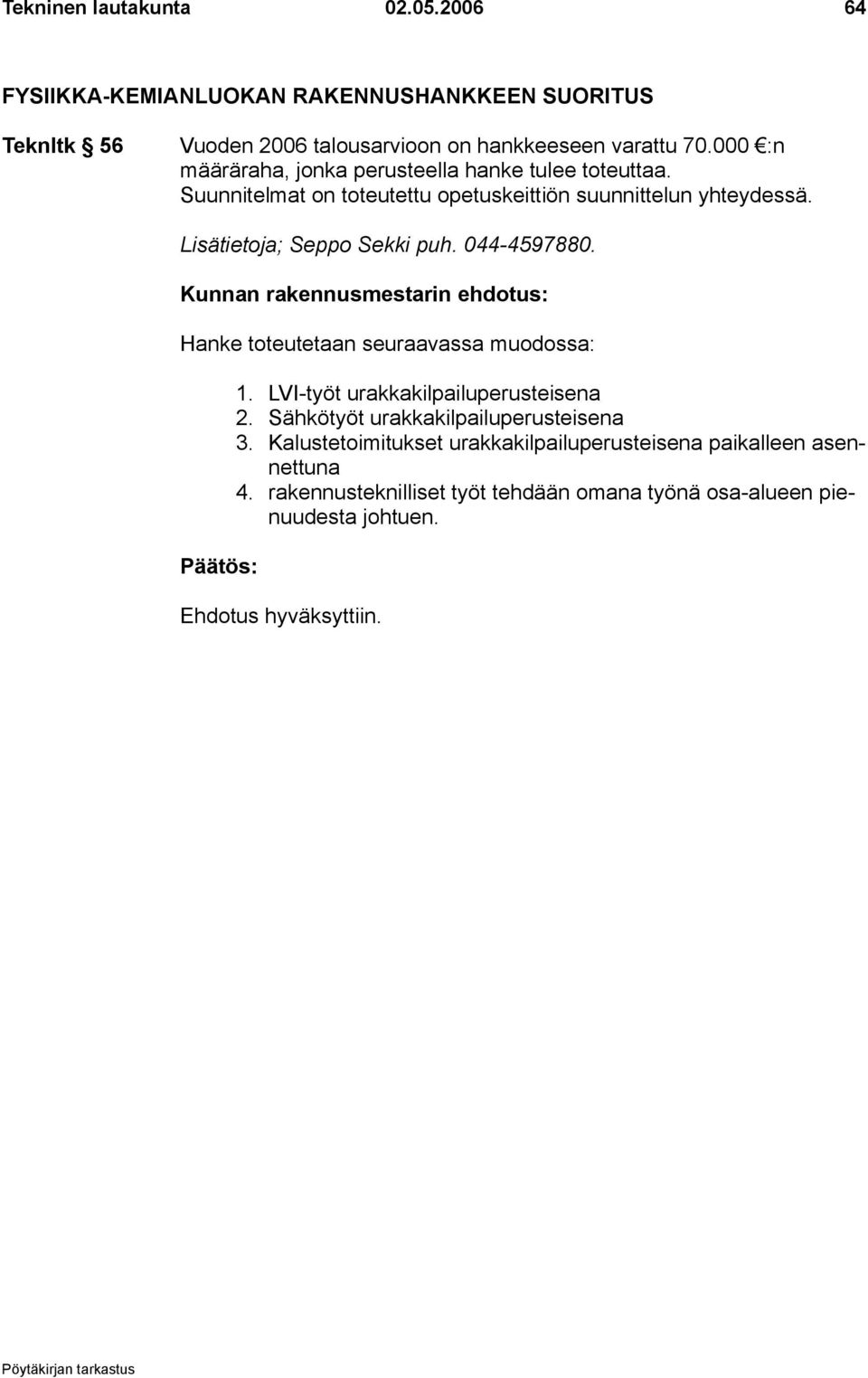 044-4597880. Kunnan rakennusmestarin ehdotus: Hanke toteutetaan seuraavassa muodossa: 1. LVI-työt urakkakilpailuperusteisena 2.