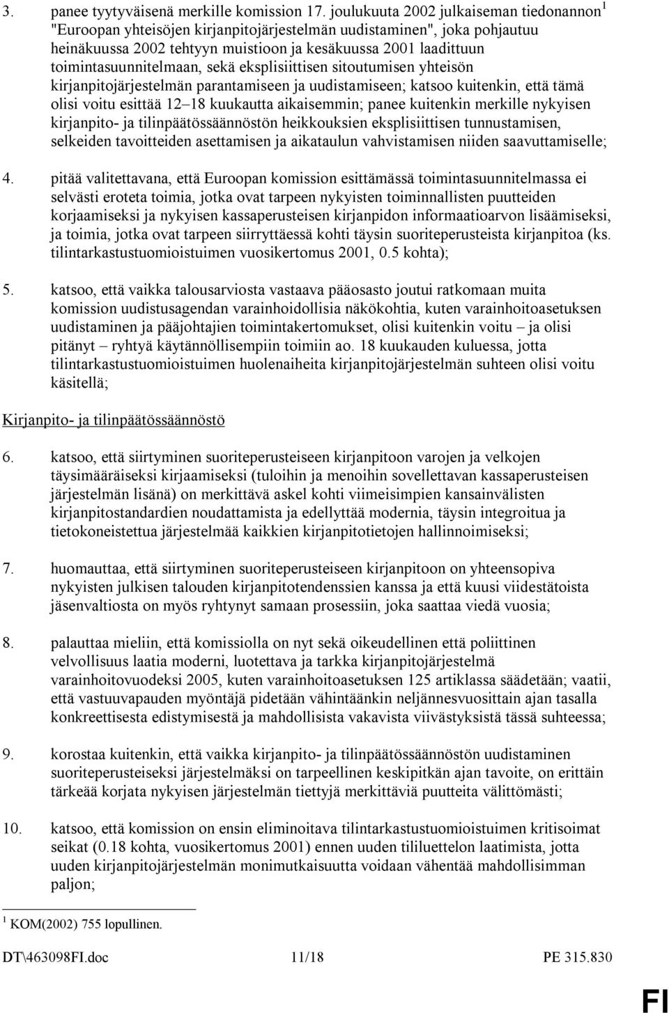 toimintasuunnitelmaan, sekä eksplisiittisen sitoutumisen yhteisön kirjanpitojärjestelmän parantamiseen ja uudistamiseen; katsoo kuitenkin, että tämä olisi voitu esittää 12 18 kuukautta aikaisemmin;