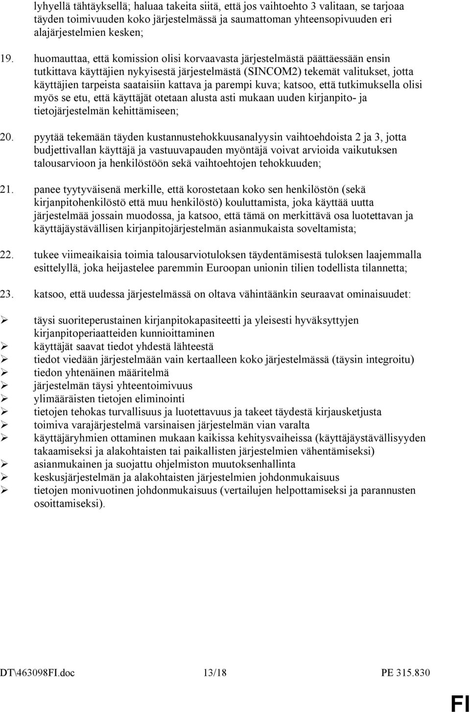 kattava ja parempi kuva; katsoo, että tutkimuksella olisi myös se etu, että käyttäjät otetaan alusta asti mukaan uuden kirjanpito- ja tietojärjestelmän kehittämiseen; 20.