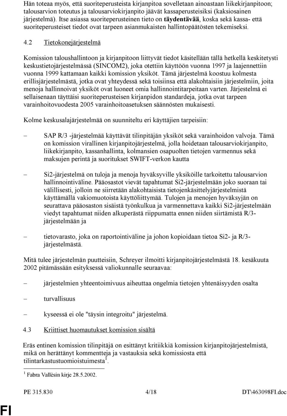 2 Tietokonejärjestelmä Komission taloushallintoon ja kirjanpitoon liittyvät tiedot käsitellään tällä hetkellä keskitetysti keskustietojärjestelmässä (SINCOM2), joka otettiin käyttöön vuonna 1997 ja