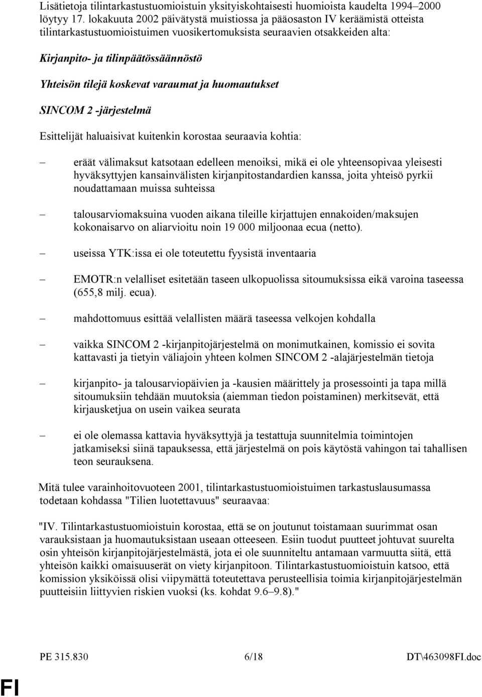 tilejä koskevat varaumat ja huomautukset SINCOM 2 -järjestelmä Esittelijät haluaisivat kuitenkin korostaa seuraavia kohtia: eräät välimaksut katsotaan edelleen menoiksi, mikä ei ole yhteensopivaa