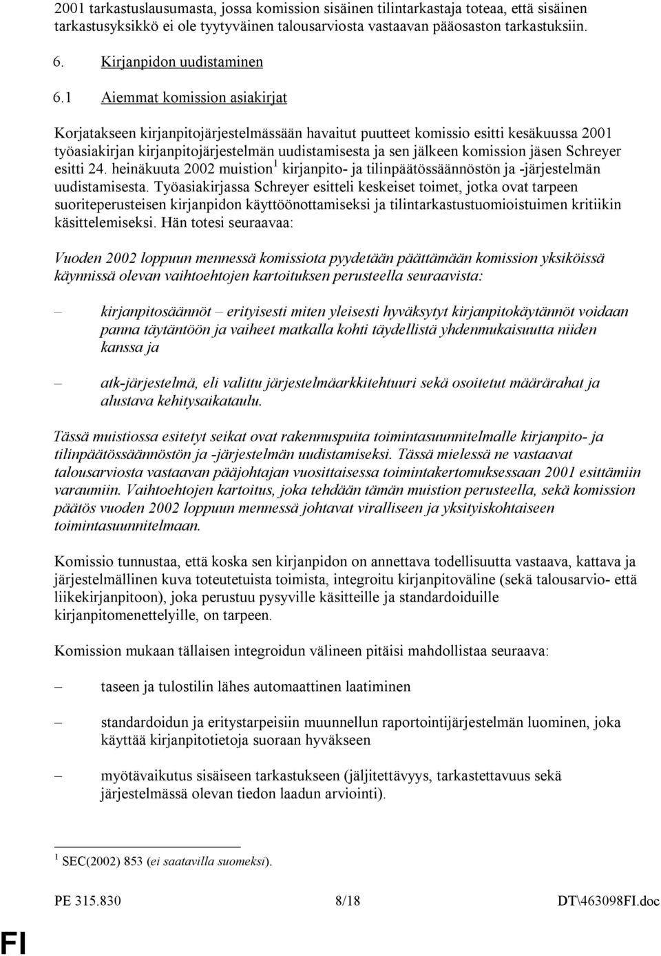 1 Aiemmat komission asiakirjat Korjatakseen kirjanpitojärjestelmässään havaitut puutteet komissio esitti kesäkuussa 2001 työasiakirjan kirjanpitojärjestelmän uudistamisesta ja sen jälkeen komission