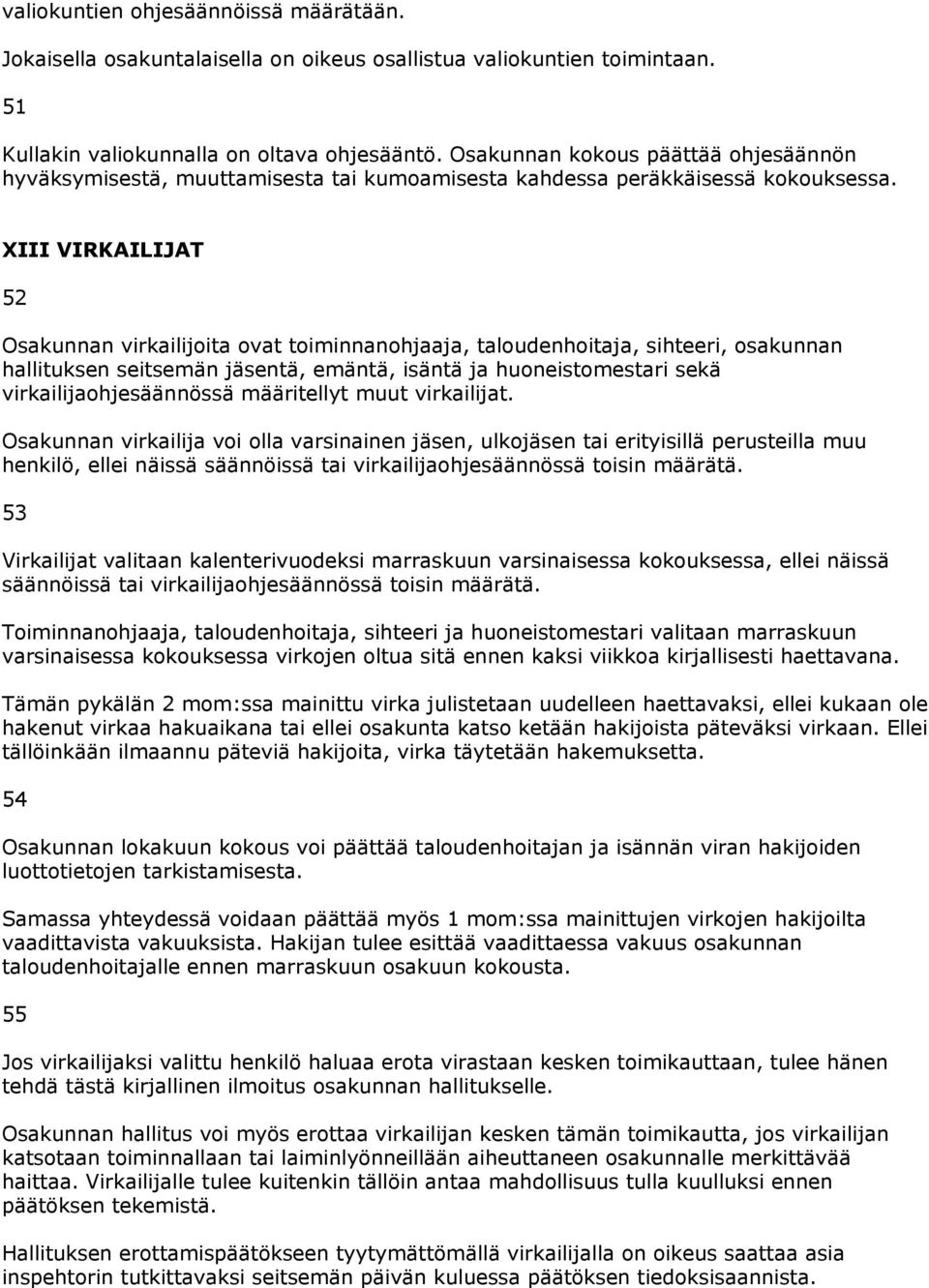 XIII VIRKAILIJAT 52 Osakunnan virkailijoita ovat toiminnanohjaaja, taloudenhoitaja, sihteeri, osakunnan hallituksen seitsemän jäsentä, emäntä, isäntä ja huoneistomestari sekä virkailijaohjesäännössä