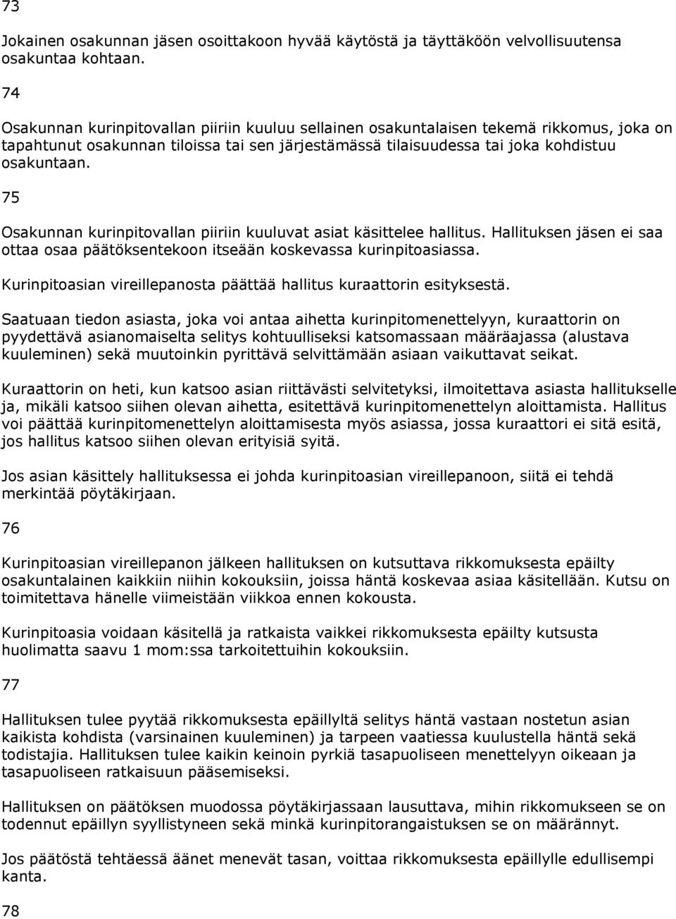 75 Osakunnan kurinpitovallan piiriin kuuluvat asiat käsittelee hallitus. Hallituksen jäsen ei saa ottaa osaa päätöksentekoon itseään koskevassa kurinpitoasiassa.