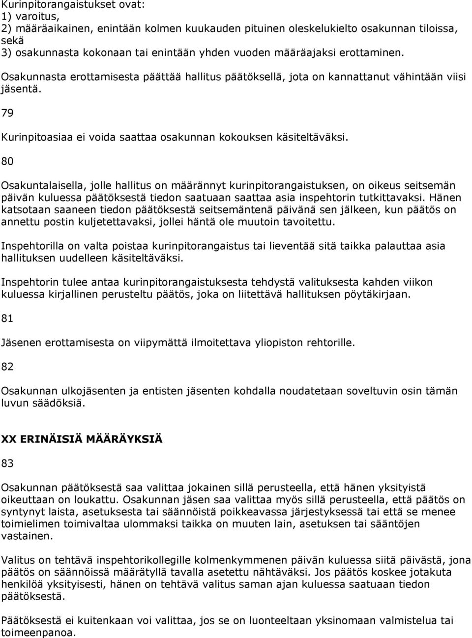 80 Osakuntalaisella, jolle hallitus on määrännyt kurinpitorangaistuksen, on oikeus seitsemän päivän kuluessa päätöksestä tiedon saatuaan saattaa asia inspehtorin tutkittavaksi.