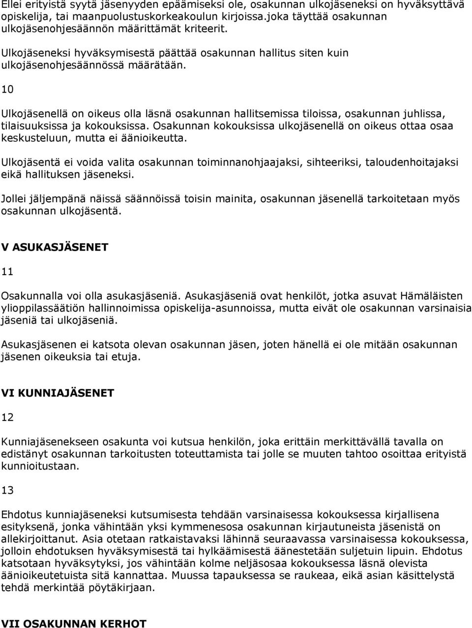 10 Ulkojäsenellä on oikeus olla läsnä osakunnan hallitsemissa tiloissa, osakunnan juhlissa, tilaisuuksissa ja kokouksissa.