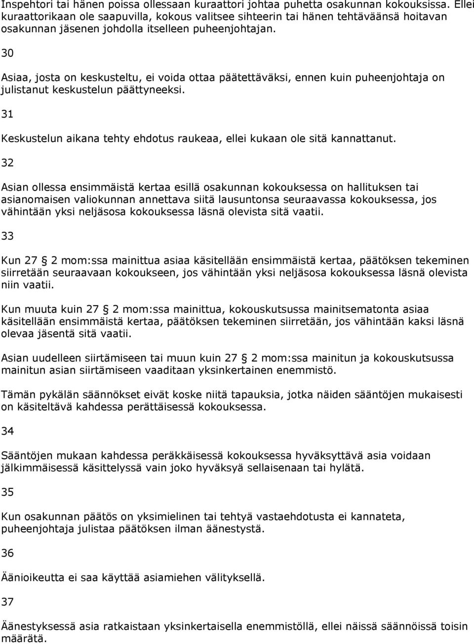 30 Asiaa, josta on keskusteltu, ei voida ottaa päätettäväksi, ennen kuin puheenjohtaja on julistanut keskustelun päättyneeksi.