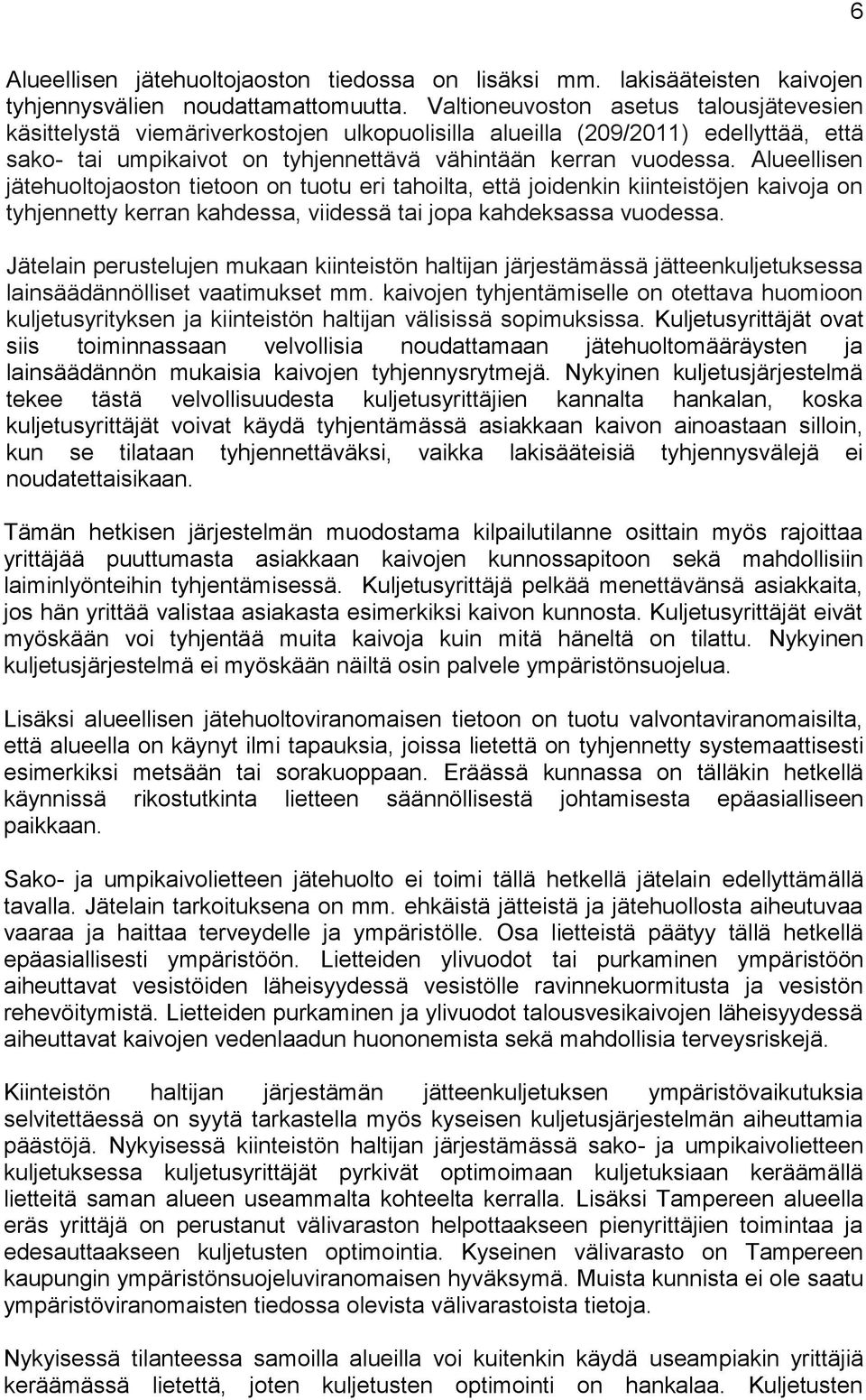 Alueellisen jätehuoltojaoston tietoon on tuotu eri tahoilta, että joidenkin kiinteistöjen kaivoja on tyhjennetty kerran kahdessa, viidessä tai jopa kahdeksassa vuodessa.