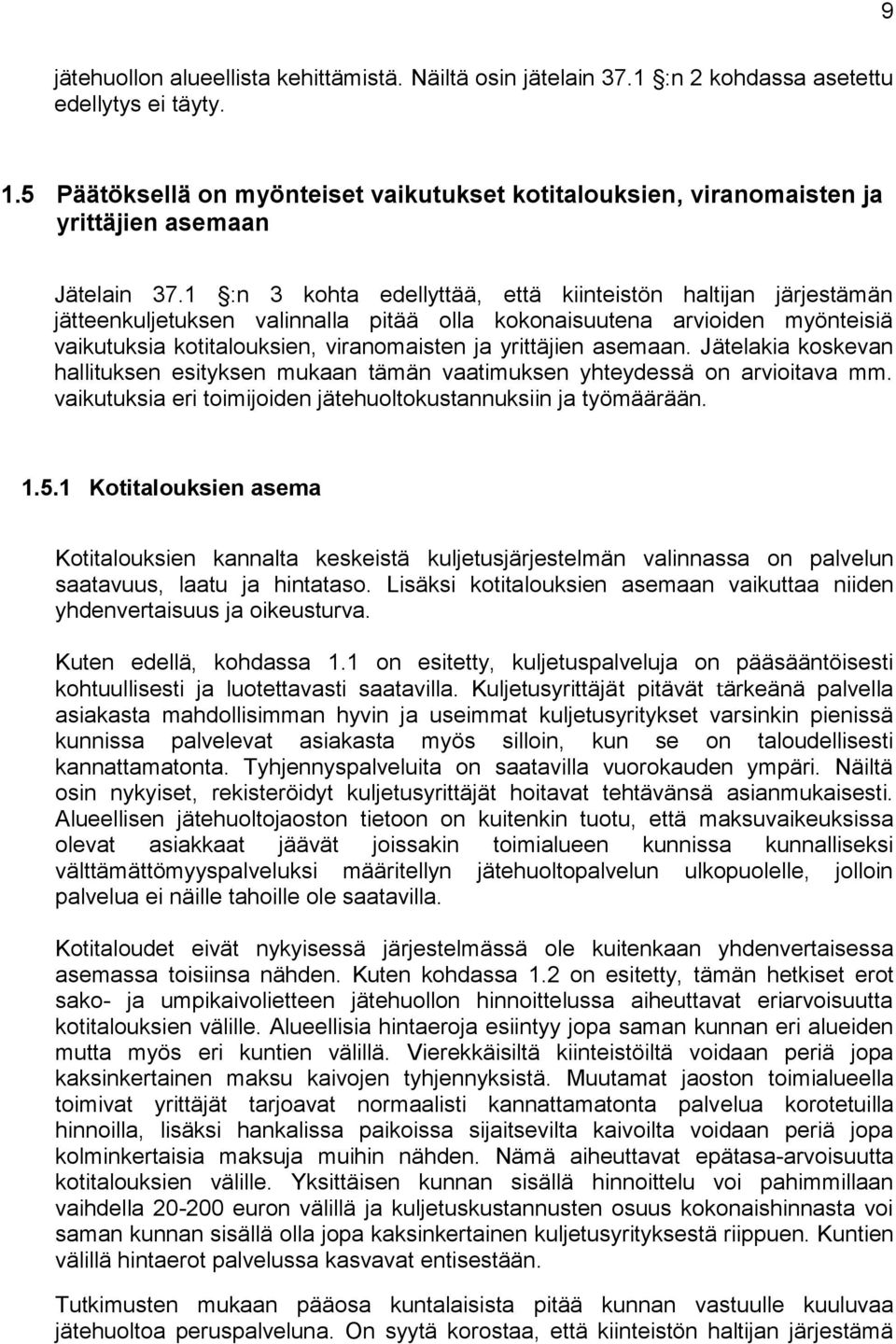 1 :n 3 kohta edellyttää, että kiinteistön haltijan järjestämän jätteenkuljetuksen valinnalla pitää olla kokonaisuutena arvioiden myönteisiä vaikutuksia kotitalouksien, viranomaisten ja yrittäjien