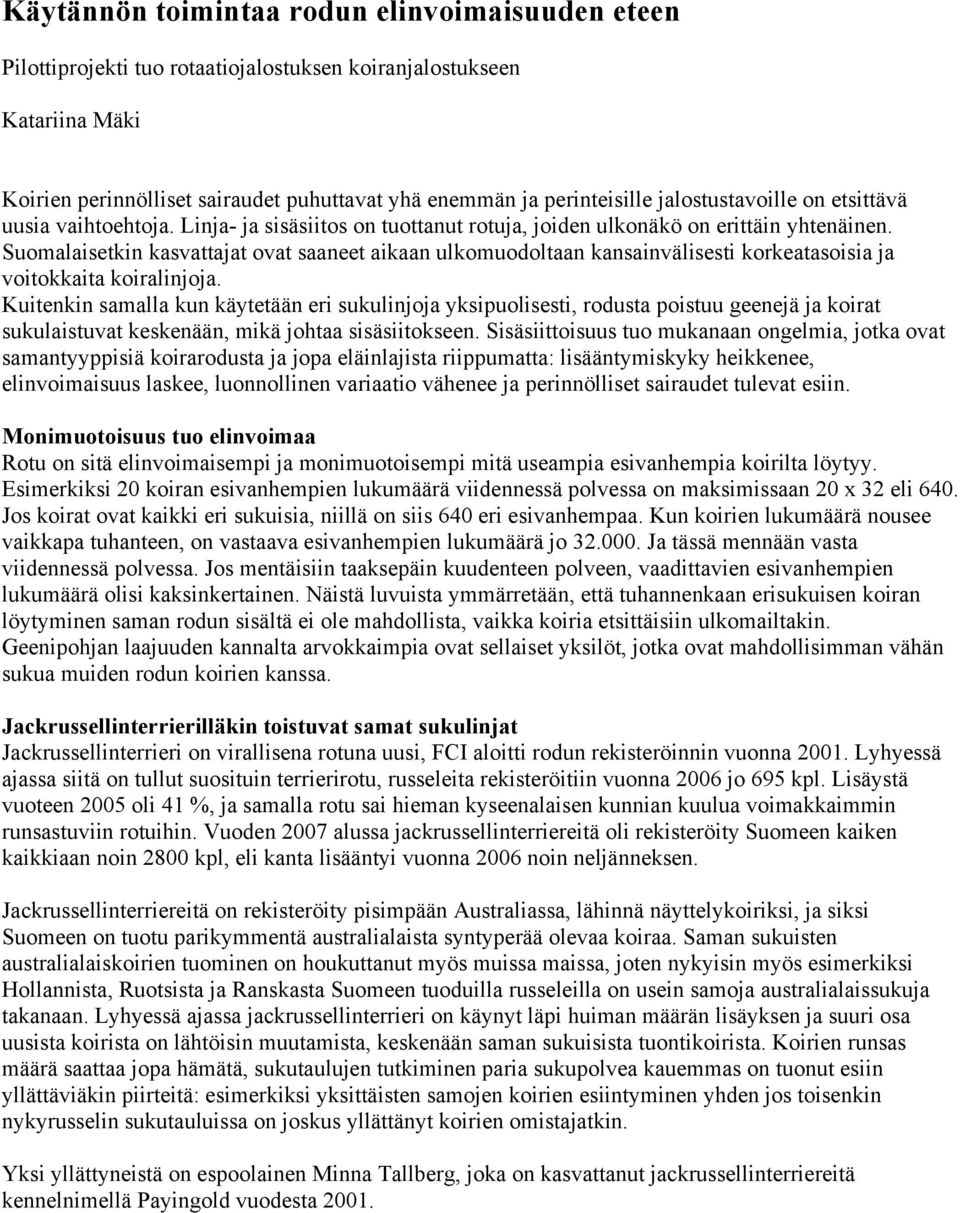 Suomalaisetkin kasvattajat ovat saaneet aikaan ulkomuodoltaan kansainvälisesti korkeatasoisia ja voitokkaita koiralinjoja.