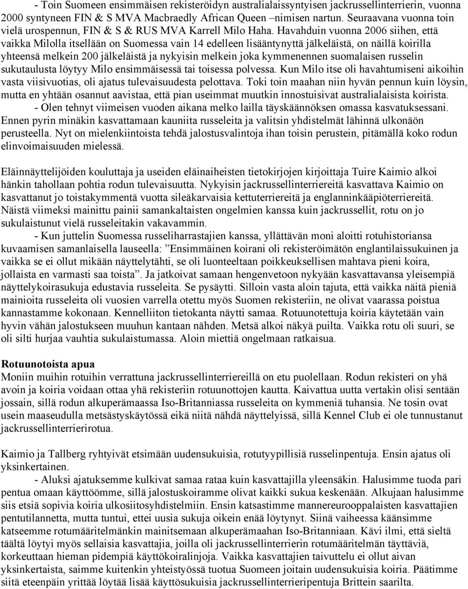 Havahduin vuonna 2006 siihen, että vaikka Milolla itsellään on Suomessa vain 14 edelleen lisääntynyttä jälkeläistä, on näillä koirilla yhteensä melkein 200 jälkeläistä ja nykyisin melkein joka