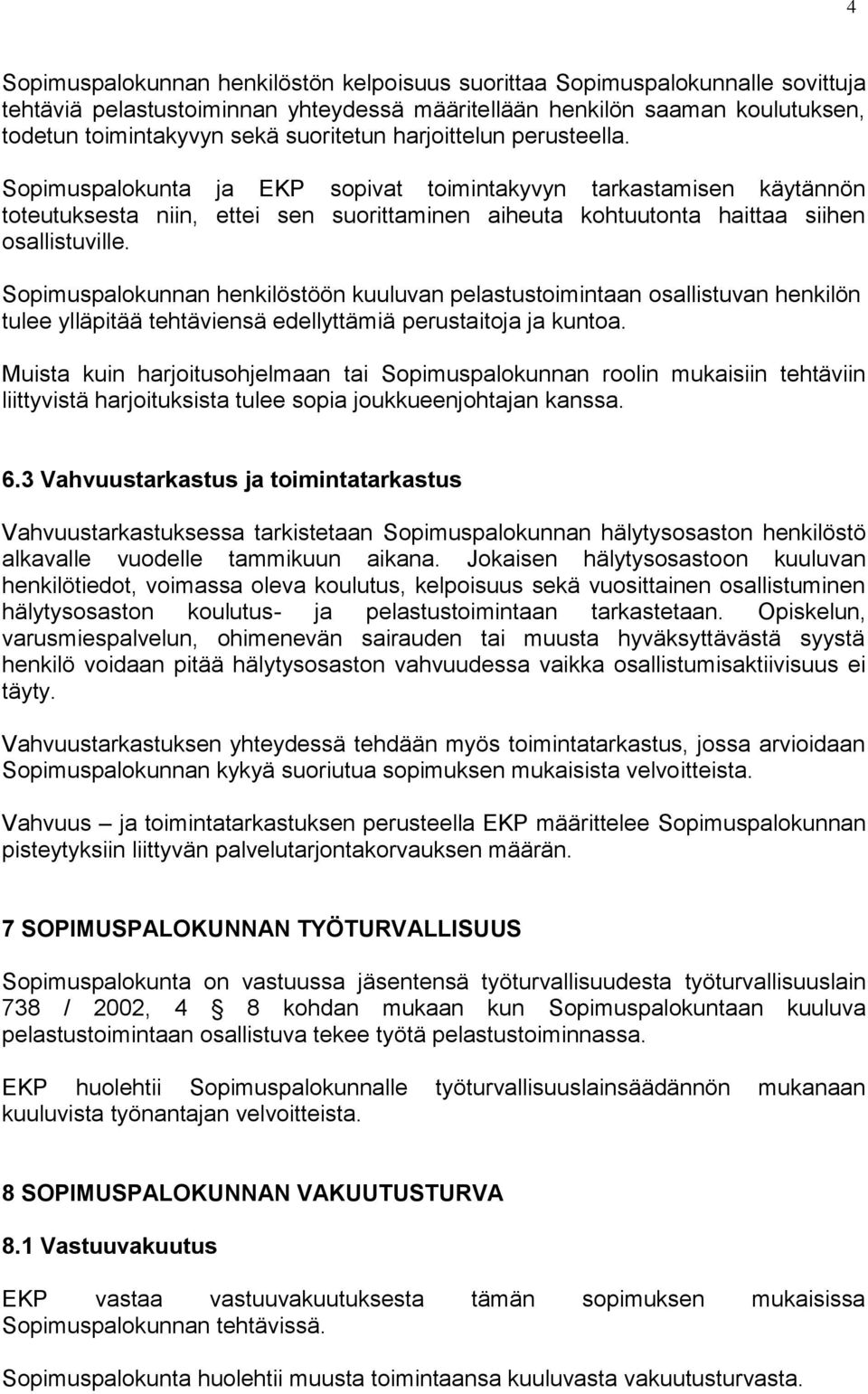 Sopimuspalokunta ja EKP sopivat toimintakyvyn tarkastamisen käytännön toteutuksesta niin, ettei sen suorittaminen aiheuta kohtuutonta haittaa siihen osallistuville.