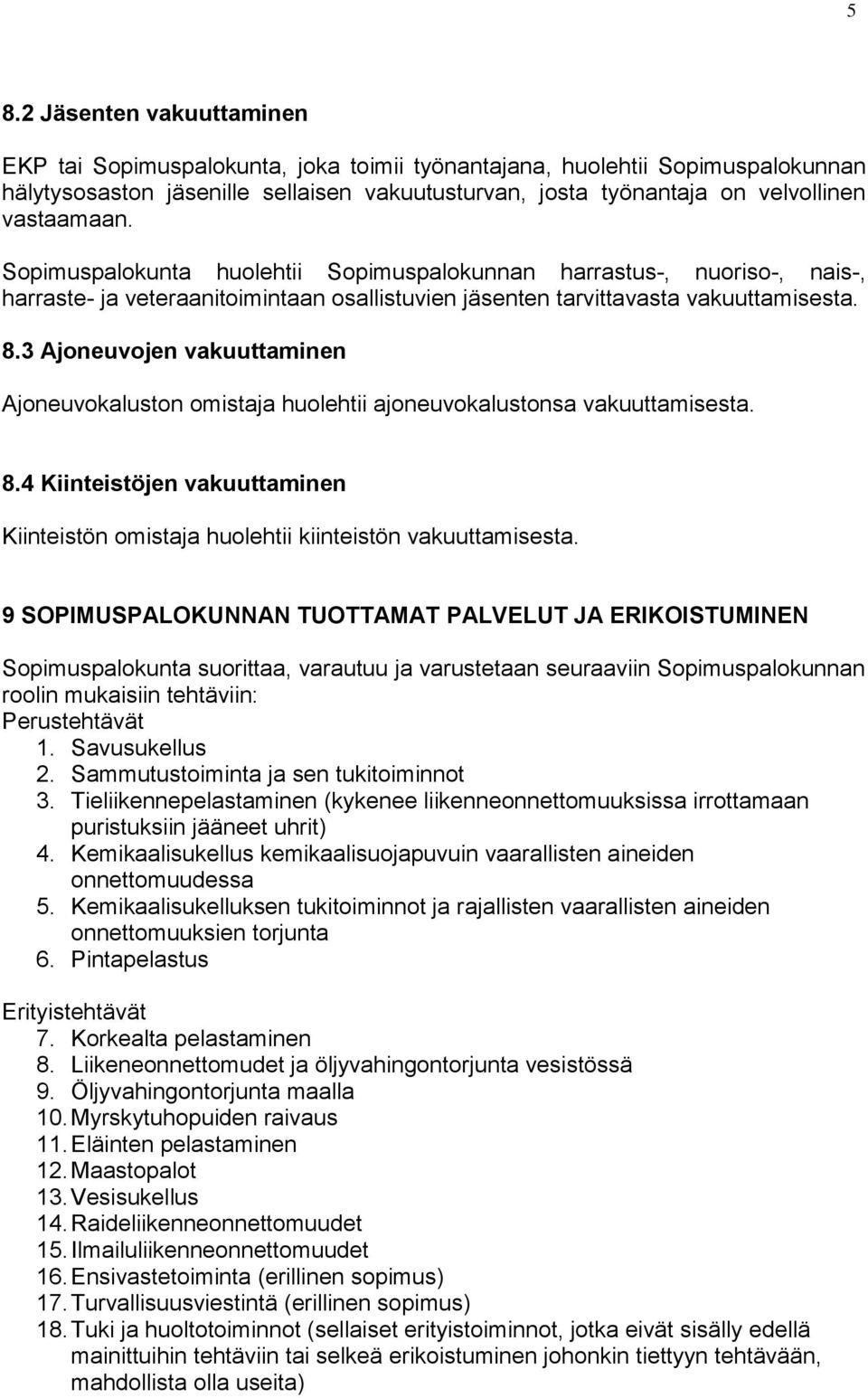 3 Ajoneuvojen vakuuttaminen Ajoneuvokaluston omistaja huolehtii ajoneuvokalustonsa vakuuttamisesta. 8.4 Kiinteistöjen vakuuttaminen Kiinteistön omistaja huolehtii kiinteistön vakuuttamisesta.