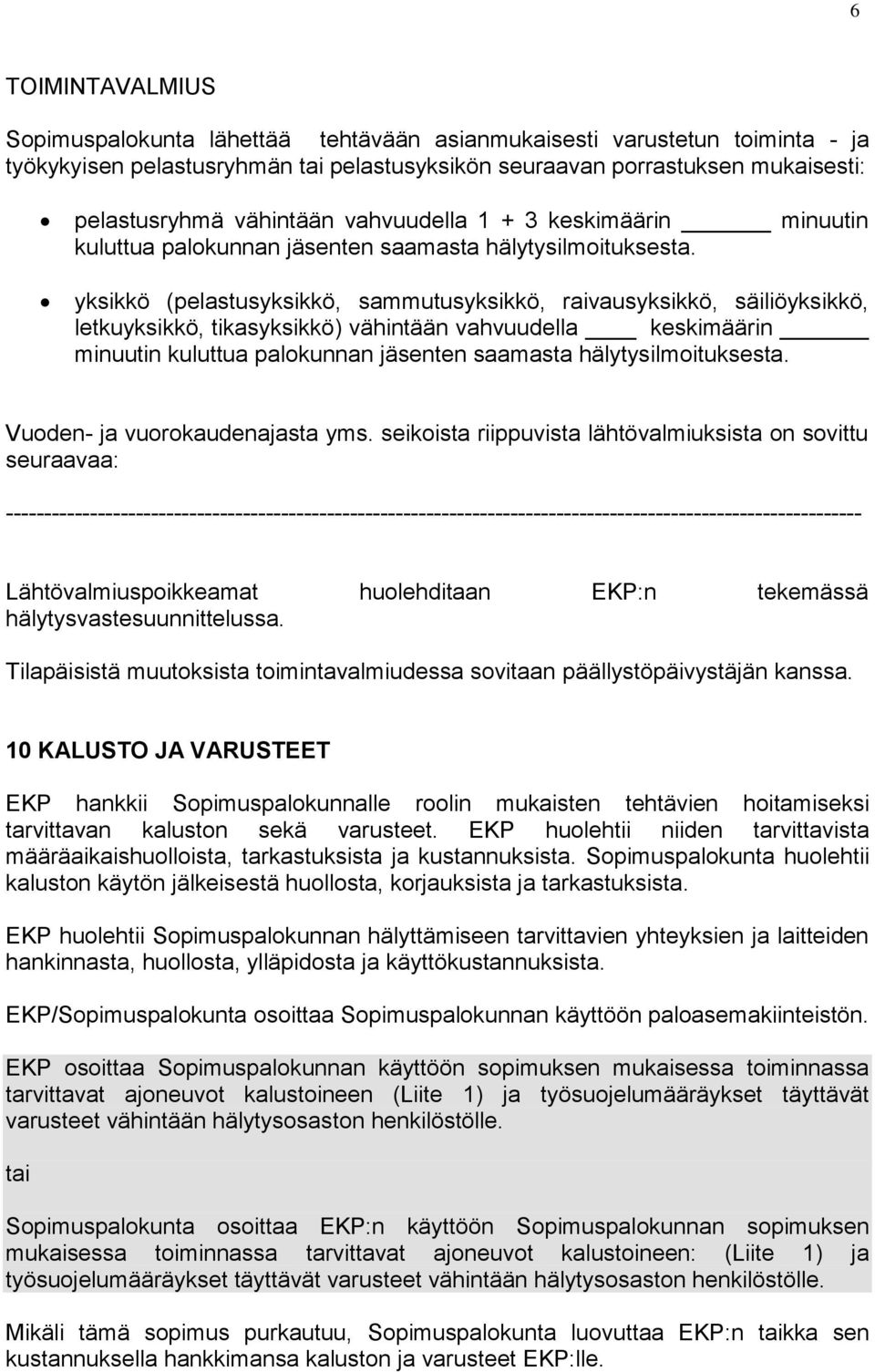 yksikkö (pelastusyksikkö, sammutusyksikkö, raivausyksikkö, säiliöyksikkö, letkuyksikkö, tikasyksikkö) vähintään vahvuudella keskimäärin minuutin kuluttua palokunnan jäsenten saamasta