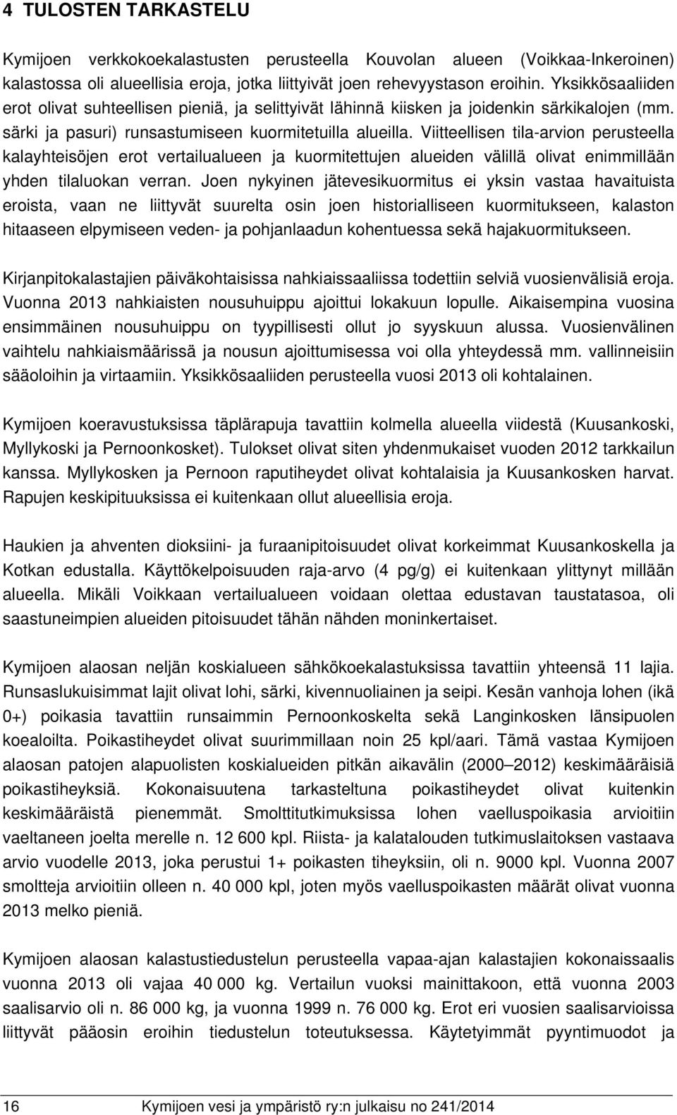 Viitteellisen tila-arvion perusteella kalayhteisöjen erot vertailualueen ja kuormitettujen alueiden välillä olivat enimmillään yhden tilaluokan verran.