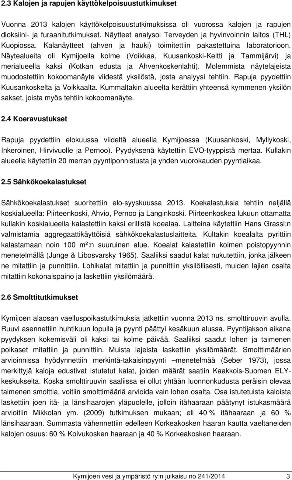 Näytealueita oli Kymijoella kolme (Voikkaa, Kuusankoski-Keltti ja Tammijärvi) ja merialueella kaksi (Kotkan edusta ja Ahvenkoskenlahti).