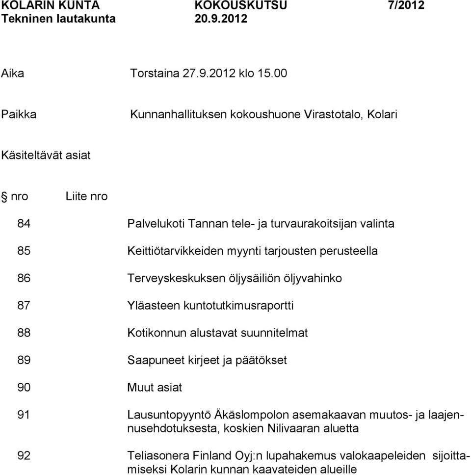 Keittiötarvikkeiden myynti tarjousten perusteella 86 Terveyskeskuksen öljysäiliön öljyvahinko 87 Yläasteen kuntotutkimusraportti 88 Kotikonnun alustavat suunnitelmat 89