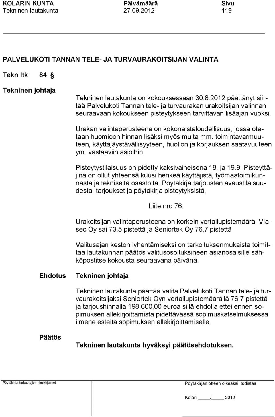 Urakan valintaperusteena on kokonaistaloudellisuus, jossa otetaan huomioon hinnan lisäksi myös muita mm. toimintavarmuuteen, käyttäjäystävällisyyteen, huollon ja korjauksen saatavuuteen ym.