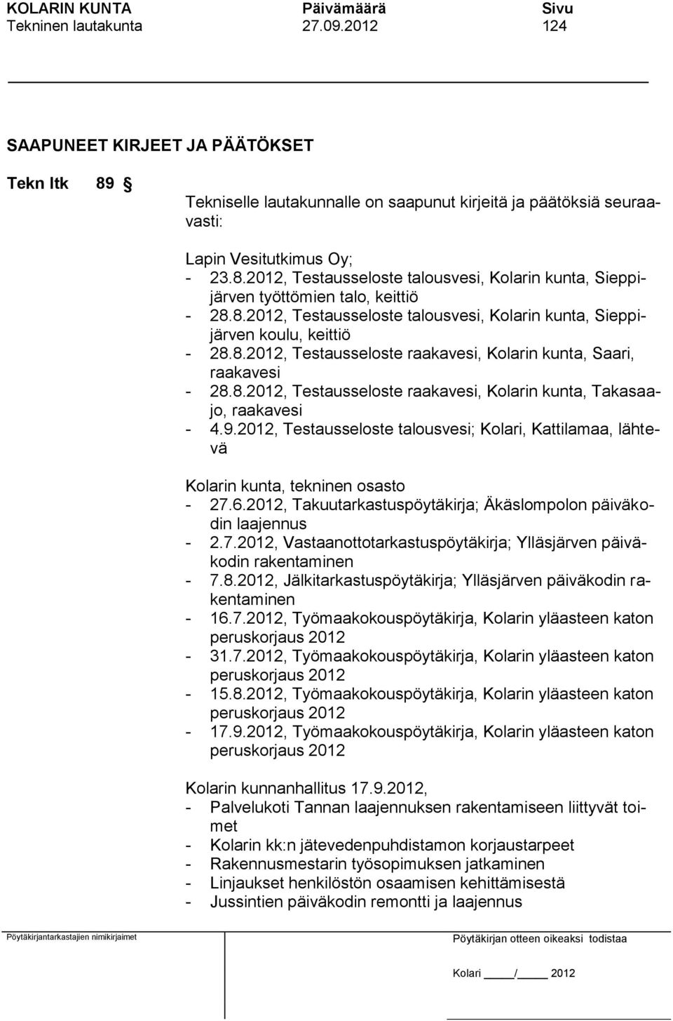 9.2012, Testausseloste talousvesi; Kolari, Kattilamaa, lähtevä Kolarin kunta, tekninen osasto - 27.6.2012, Takuutarkastuspöytäkirja; Äkäslompolon päiväkodin laajennus - 2.7.2012, Vastaanottotarkastuspöytäkirja; Ylläsjärven päiväkodin rakentaminen - 7.