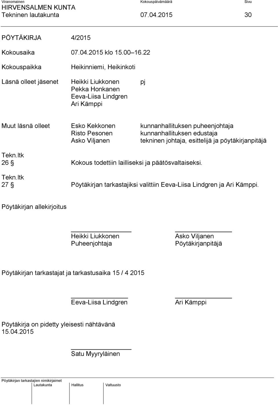 puheenjohtaja Risto Pesonen kunnanhallituksen edustaja Asko Viljanen tekninen johtaja, esittelijä ja pöytäkirjanpitäjä 26 Kokous todettiin lailliseksi ja päätösvaltaiseksi.