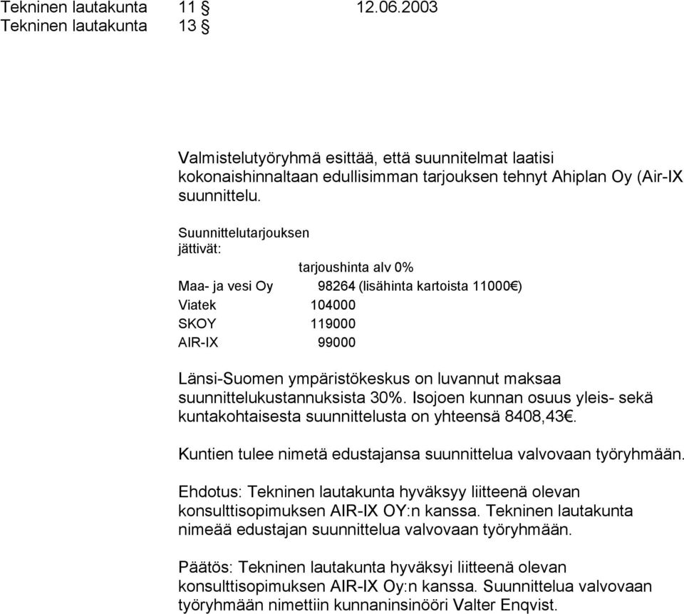 suunnittelukustannuksista 30%. Isojoen kunnan osuus yleis- sekä kuntakohtaisesta suunnittelusta on yhteensä 8408,43. Kuntien tulee nimetä edustajansa suunnittelua valvovaan työryhmään.