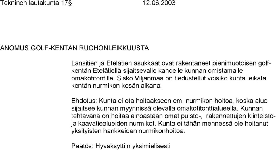 omistamalle omakotitontille. Sisko Viljanmaa on tiedustellut voisiko kunta leikata kentän nurmikon kesän aikana. Ehdotus: Kunta ei ota hoitaakseen em.