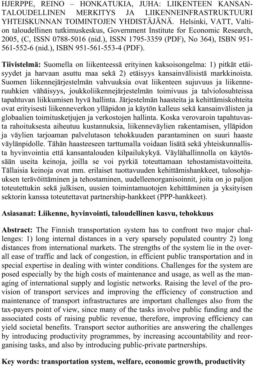 ), ISBN 951-561-553-4 (PDF). Tiivistelmä: Suomella on liikenteessä erityinen kaksoisongelma: 1) pitkät etäisyydet ja harvaan asuttu maa sekä 2) etäisyys kansainvälisistä markkinoista.