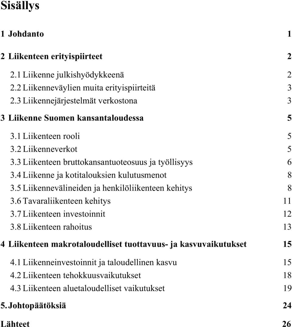 4 Liikenne ja kotitalouksien kulutusmenot 8 3.5 Liikennevälineiden ja henkilöliikenteen kehitys 8 3.6 Tavaraliikenteen kehitys 11 3.7 Liikenteen investoinnit 12 3.