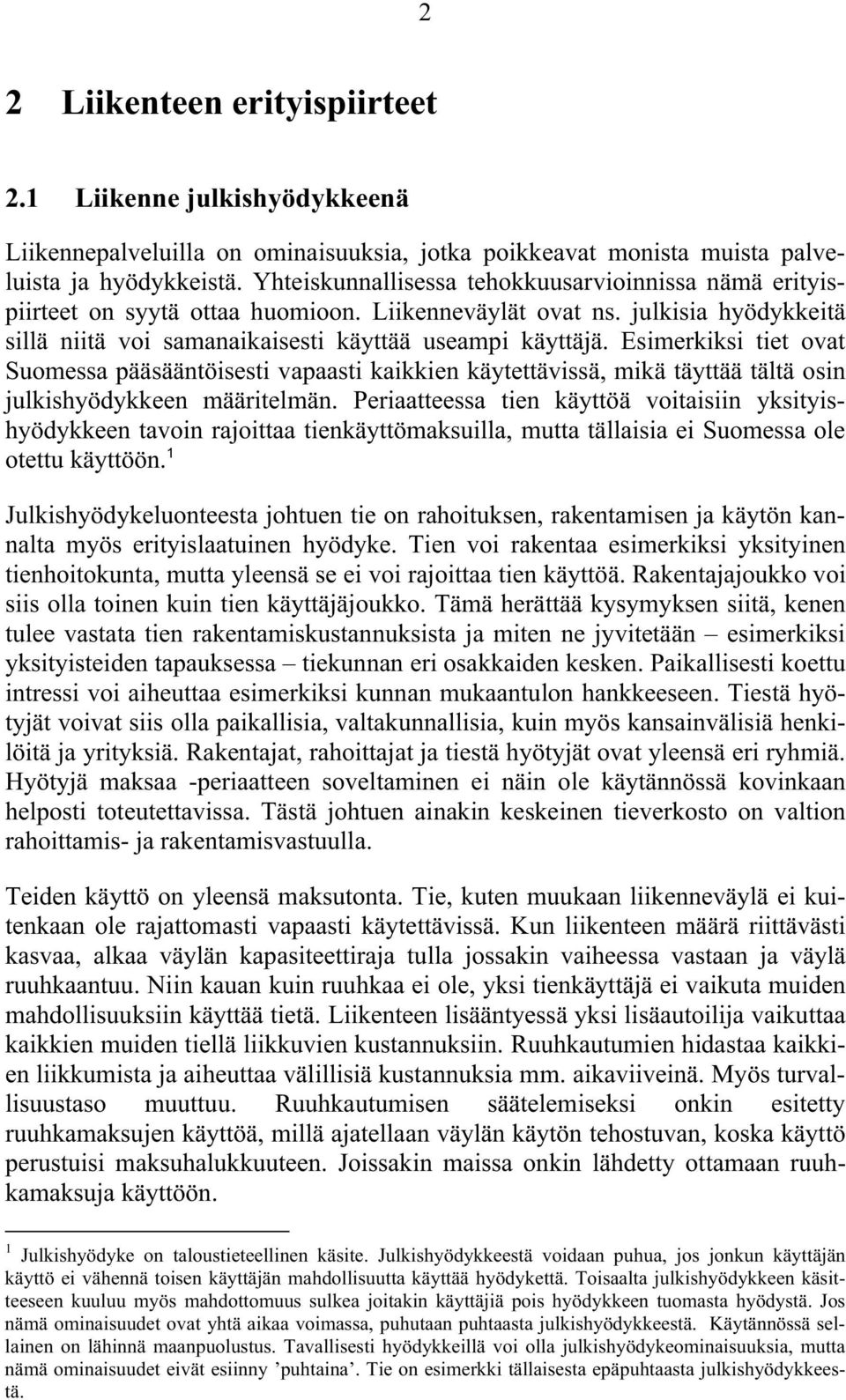 Esimerkiksi tiet ovat Suomessa pääsääntöisesti vapaasti kaikkien käytettävissä, mikä täyttää tältä osin julkishyödykkeen määritelmän.