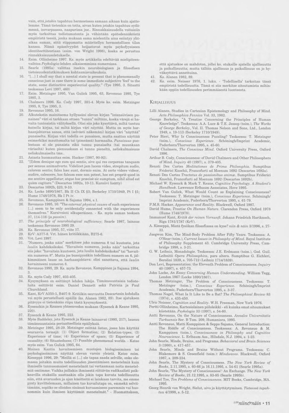 hermostollisen tilan kanssa. Nämä epäselvyydet heijastuvat myös psykofyysiseen identiteettiteoriaan (esim. von Wright 1998), koska se perustuu rinnakkaisuusoletukselle. 14. Esim. Ollinheimo 1997. Ks.