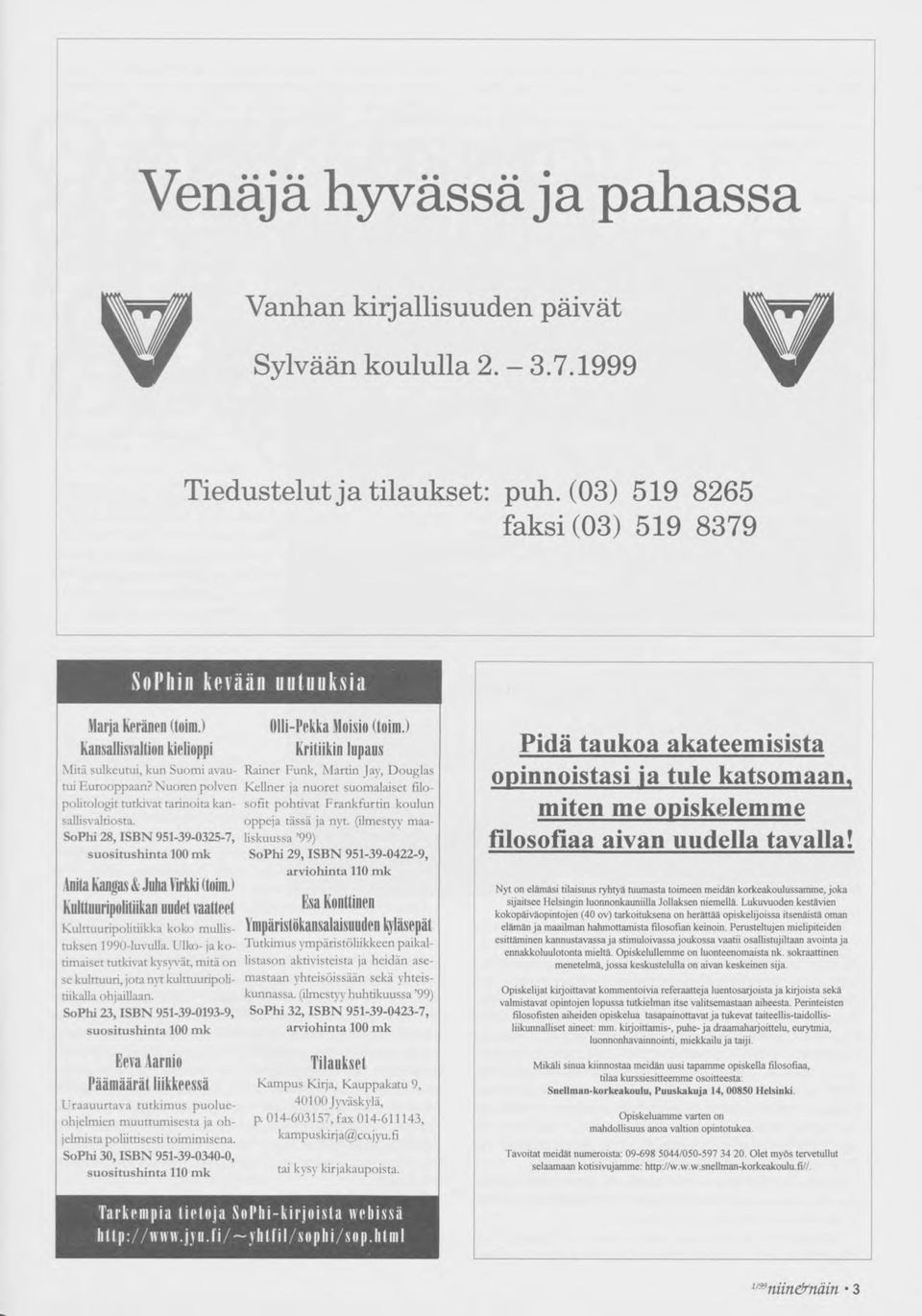 SoPhi 28, ISBN 951-39-0325-7, suositushinta 100 mk Anita Kangas & Juha Virkki (toim.) Kulttuuripolitiikan uudet vaatteet Kulttuuripolitiikka koko mullistuksen 1990-luvulla.