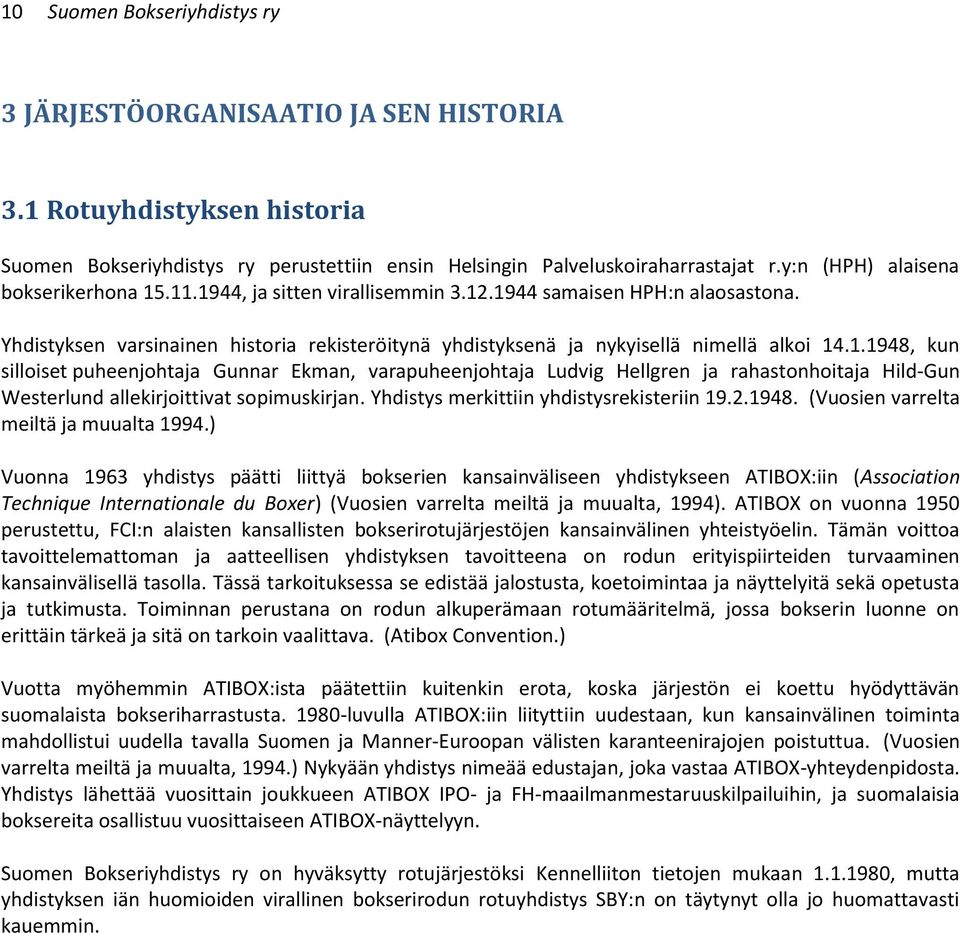 1.1948, kun silloiset puheenjohtaja Gunnar Ekman, varapuheenjohtaja Ludvig Hellgren ja rahastonhoitaja Hild-Gun Westerlund allekirjoittivat sopimuskirjan. Yhdistys merkittiin yhdistysrekisteriin 19.2.