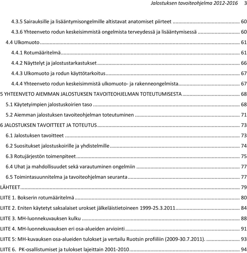 .. 67 5 YHTEENVETO AIEMMAN JALOSTUKSEN TAVOITEOHJELMAN TOTEUTUMISESTA... 68 5.1 Käytetyimpien jalostuskoirien taso... 68 5.2 Aiemman jalostuksen tavoiteohjelman toteutuminen.