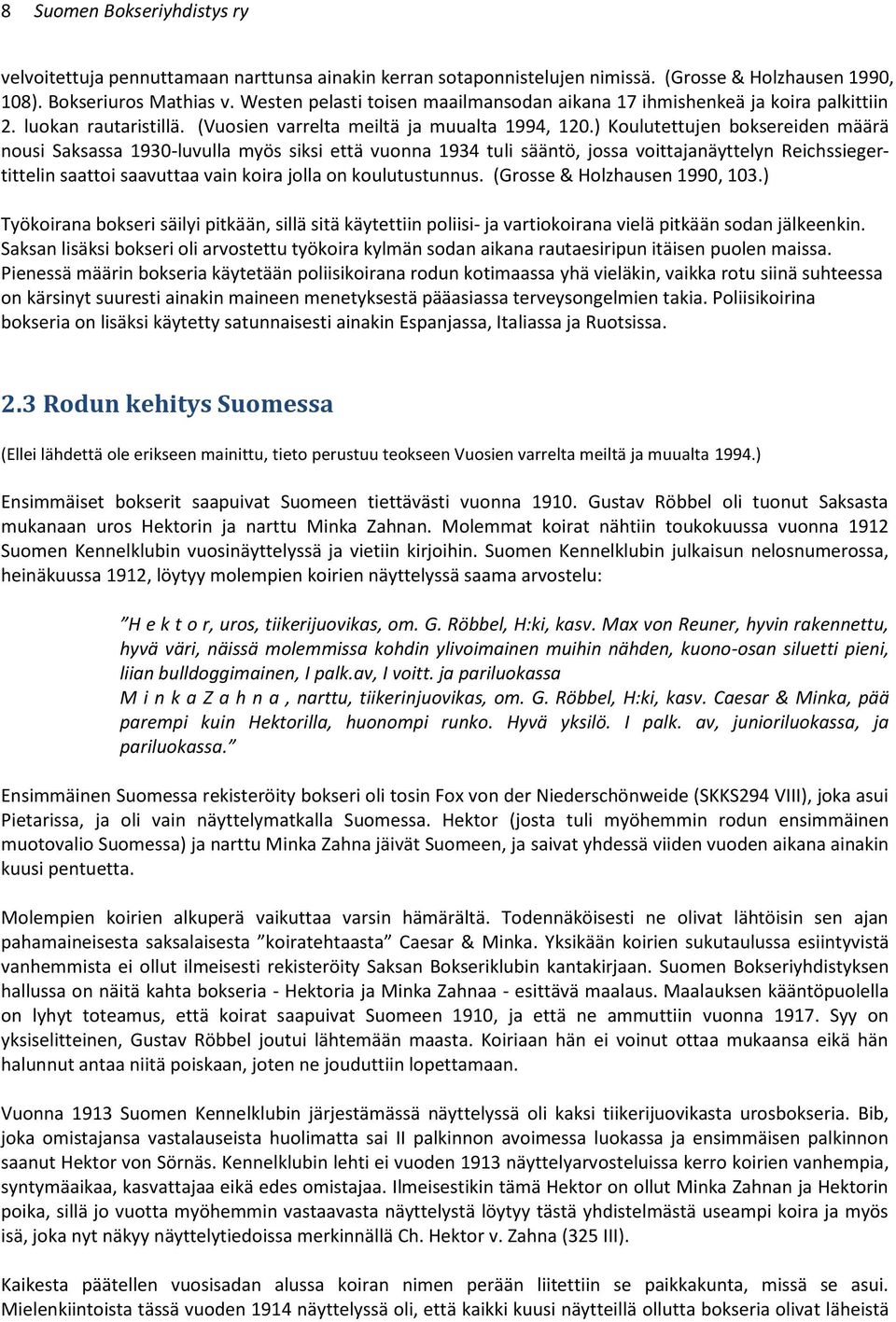 ) Koulutettujen boksereiden määrä nousi Saksassa 1930-luvulla myös siksi että vuonna 1934 tuli sääntö, jossa voittajanäyttelyn Reichssiegertittelin saattoi saavuttaa vain koira jolla on