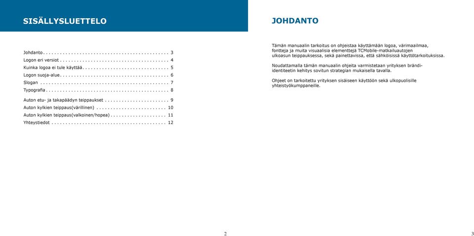 painettavissa, että sähköisissä käyttötarkoituksissa. Noudat tamalla tämän manuaalin ohjeita varmistetaan yrityksen brändiidentiteetin kehitys sovitun strategian mukaisella tavalla.