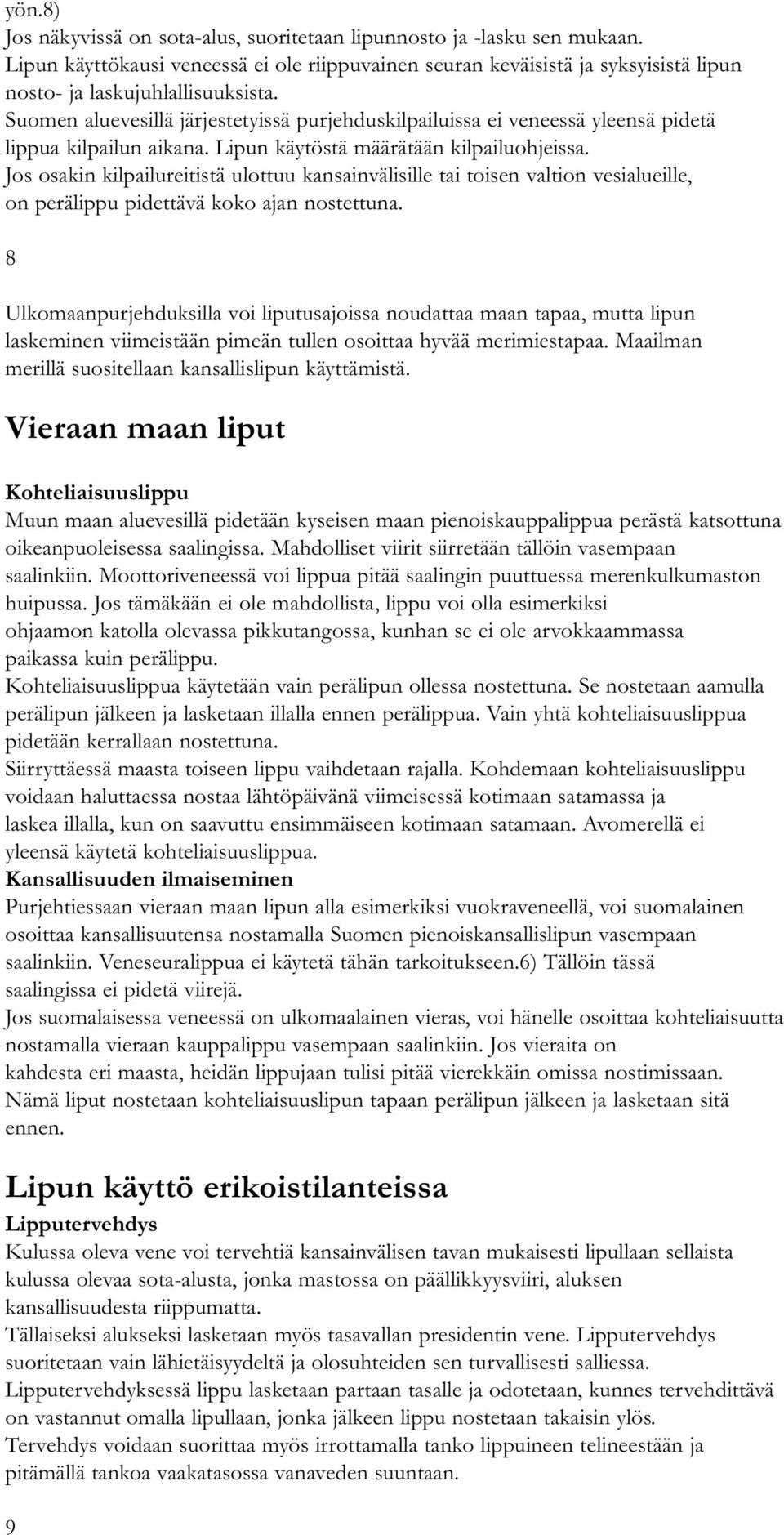 Jos osakin kilpailureitistä ulottuu kansainvälisille tai toisen valtion vesialueille, on perälippu pidettävä koko ajan nostettuna.